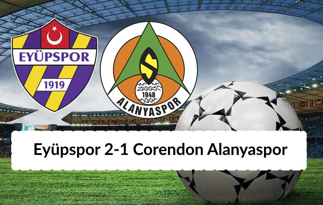 Eyüpspor 2-1 Corendon Alanyaspor Maç Özeti