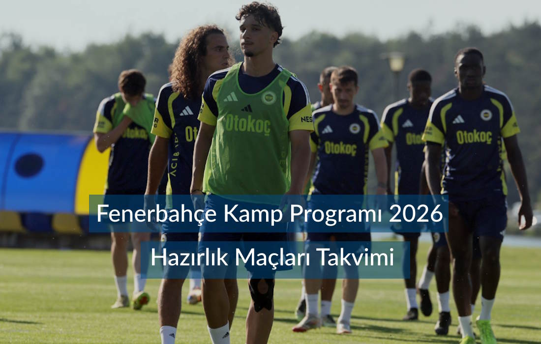 Fenerbahçe Kamp Programı 2026 ve Hazırlık Maçları Takvimi