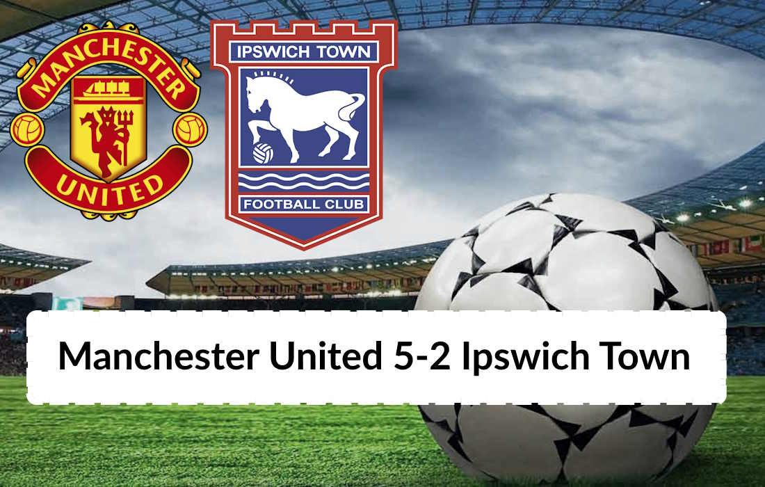 Manchester United 5-2 Ipswich Town Maç Özeti